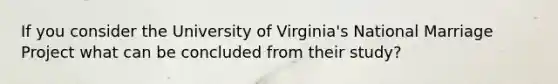 If you consider the University of Virginia's National Marriage Project what can be concluded from their study?