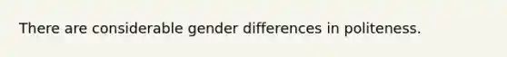 There are considerable gender differences in politeness.