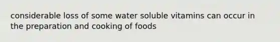 considerable loss of some water soluble vitamins can occur in the preparation and cooking of foods