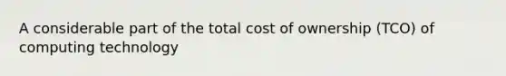 A considerable part of the total cost of ownership (TCO) of computing technology