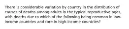 There is considerable variation by country in the distribution of causes of deaths among adults in the typical reproductive ages, with deaths due to which of the following being common in low-income countries and rare in high-income countries?