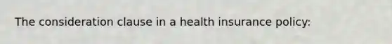 The consideration clause in a health insurance policy: