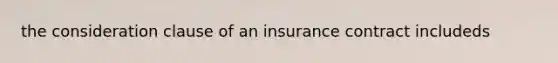 the consideration clause of an insurance contract includeds