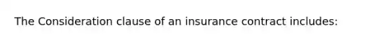 The Consideration clause of an insurance contract includes: