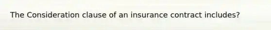 The Consideration clause of an insurance contract includes?