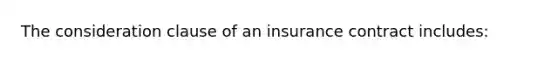 The consideration clause of an insurance contract includes: