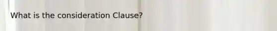 What is the consideration Clause?