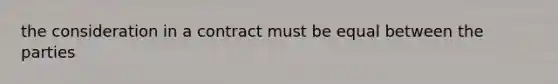 the consideration in a contract must be equal between the parties