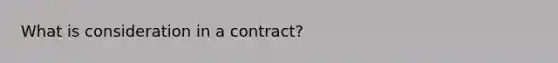 What is consideration in a contract?