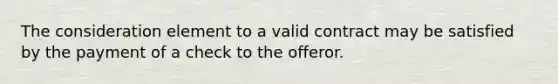 The consideration element to a valid contract may be satisfied by the payment of a check to the offeror.