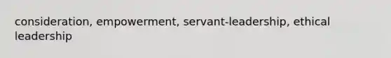 consideration, empowerment, servant-leadership, ethical leadership