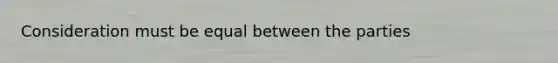 Consideration must be equal between the parties
