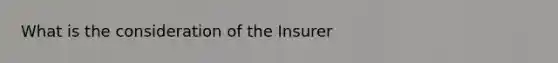 What is the consideration of the Insurer