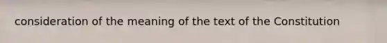 consideration of the meaning of the text of the Constitution