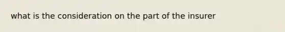 what is the consideration on the part of the insurer