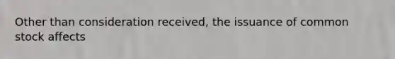 Other than consideration received, the issuance of common stock affects