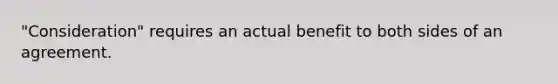 "Consideration" requires an actual benefit to both sides of an agreement.