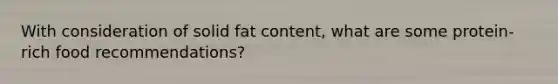 With consideration of solid fat content, what are some protein-rich food recommendations?