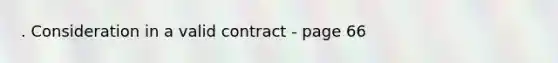 . Consideration in a valid contract - page 66