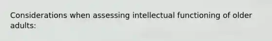 Considerations when assessing intellectual functioning of older adults: