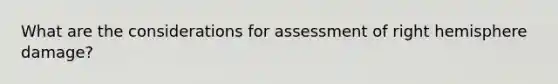 What are the considerations for assessment of right hemisphere damage?