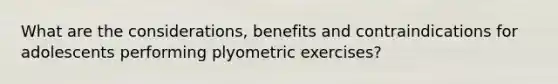 What are the considerations, benefits and contraindications for adolescents performing plyometric exercises?