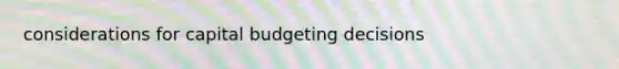 considerations for capital budgeting decisions