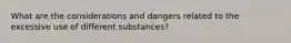 What are the considerations and dangers related to the excessive use of different substances?