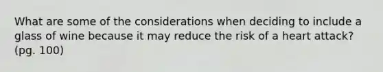 What are some of the considerations when deciding to include a glass of wine because it may reduce the risk of a heart attack? (pg. 100)