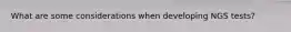 What are some considerations when developing NGS tests?