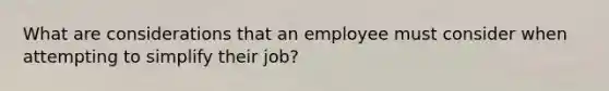 What are considerations that an employee must consider when attempting to simplify their job?