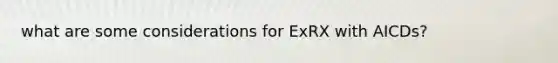 what are some considerations for ExRX with AICDs?