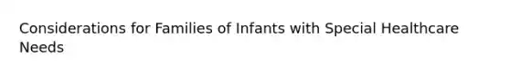 Considerations for Families of Infants with Special Healthcare Needs