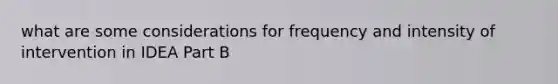 what are some considerations for frequency and intensity of intervention in IDEA Part B