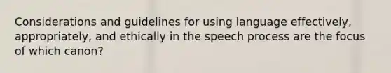 Considerations and guidelines for using language effectively, appropriately, and ethically in the speech process are the focus of which canon?