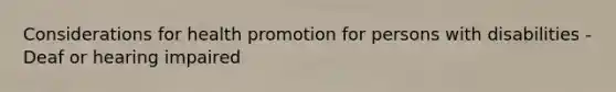 Considerations for health promotion for persons with disabilities - Deaf or hearing impaired