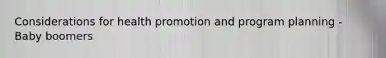 Considerations for health promotion and program planning - Baby boomers