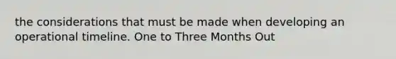 the considerations that must be made when developing an operational timeline. One to Three Months Out