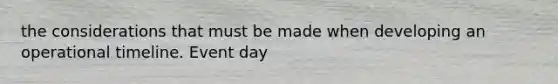 the considerations that must be made when developing an operational timeline. Event day