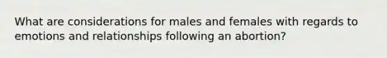 What are considerations for males and females with regards to emotions and relationships following an abortion?