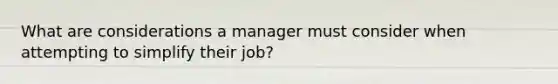 What are considerations a manager must consider when attempting to simplify their job?