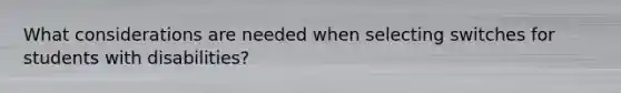 What considerations are needed when selecting switches for students with disabilities?