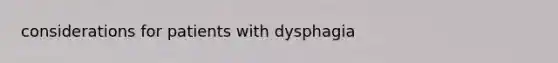 considerations for patients with dysphagia