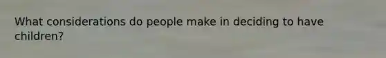 What considerations do people make in deciding to have children?