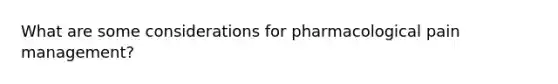 What are some considerations for pharmacological pain management?