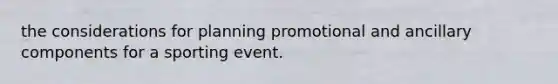 the considerations for planning promotional and ancillary components for a sporting event.