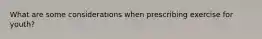 What are some considerations when prescribing exercise for youth?