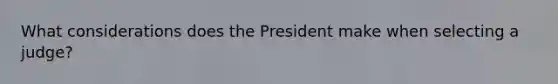 What considerations does the President make when selecting a judge?