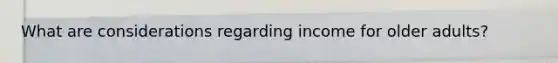 What are considerations regarding income for older adults?
