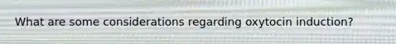 What are some considerations regarding oxytocin induction?
